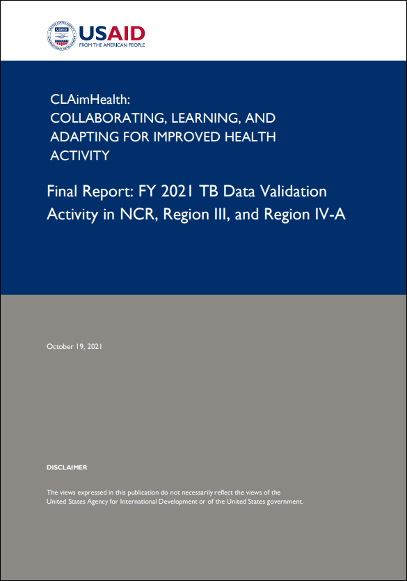 CLAimHealth: Collaborating, Learning, and Adapting for Improved Health Activity Final Report: FY 2021 TB Data Validation Activity in NCR, Region III, and Region IV-A